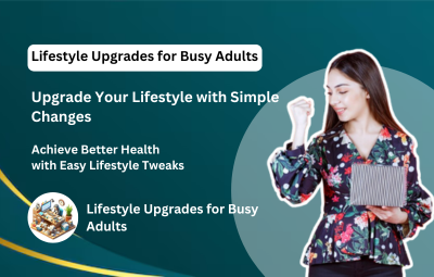 Lifestyle Upgrades For Busy Adults